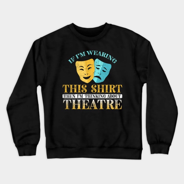 If I'm Wearing This I'm Thinking About Theatre Crewneck Sweatshirt by phughes1980